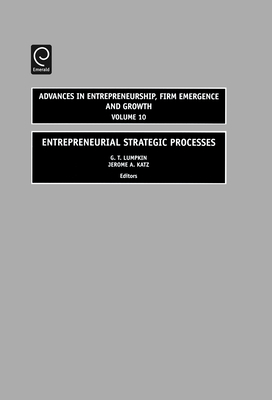 Entrepreneurial Strategic Processes - Lumpkin, G T (Editor), and Lumpkin, Tom (Editor), and Katz, Jerome a (Editor)