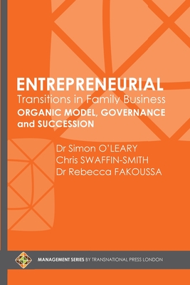 Entrepreneurial Transitions in Family Business: Organic Model, Governance and Succession - O'LEARY, Dr Simon, and SWAFFIN-SMITH, Chris, and FAKOUSSA, Dr Rebecca