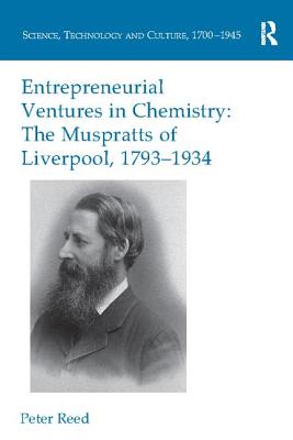 Entrepreneurial Ventures in Chemistry: The Muspratts of Liverpool, 1793-1934 - Reed, Peter
