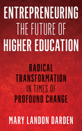 Entrepreneuring the Future of Higher Education: Radical Transformation in Times of Profound Change