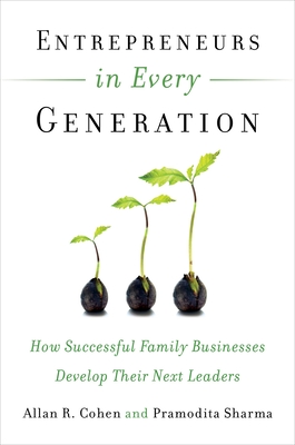 Entrepreneurs in Every Generation: How Successful Family Businesses Develop Their Next Leaders - Cohen, Allan R, and Sharma, Pramodita