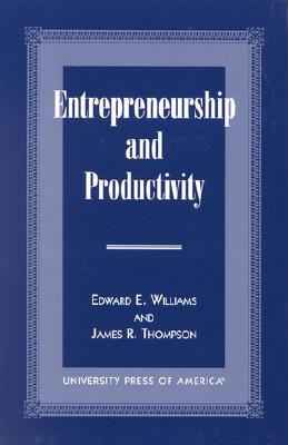 Entrepreneurship and Productivity - Williams, Edward E, and Thompson, James R, Professor