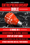 Entrepreneurship Bible: Step-By-Step Guide To Write A Business Plan, Build Your Dream Team, Attract Investors And Sell Your Business