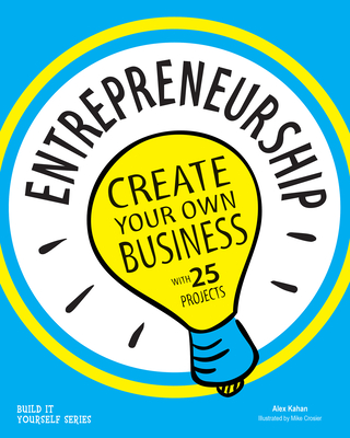 Entrepreneurship: Create Your Own Business - Kahan, Alex