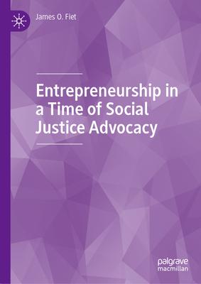 Entrepreneurship in a Time of Social Justice Advocacy - Fiet, James O