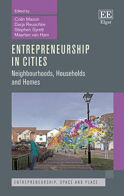 Entrepreneurship in Cities: Neighbourhoods, Households and Homes - Mason, Colin (Editor), and Reuschke, Darja (Editor), and Syrett, Stephen (Editor)