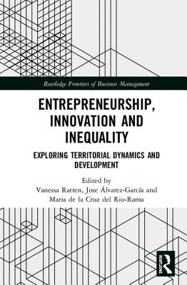 Entrepreneurship, Innovation and Inequality: Exploring Territorial Dynamics and Development - Ratten, Vanessa (Editor), and lvarez-Garca, Jose (Editor), and del Rio-Rama, Maria de la Cruz (Editor)