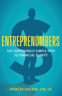 Entreprenumbers: The Surprisingly Simple Path to Financial Clarity - Sheinin, Spencer