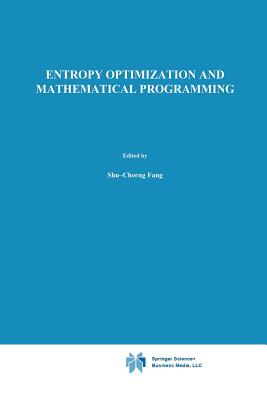 Entropy Optimization and Mathematical Programming - Shu-Cherng Fang, and Rajasekera, J R, and Tsao, H S J