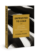 Entrusted to Lead: Cultivate Your Gifts. Build Your Confidence. Discover Your God-Given Influence