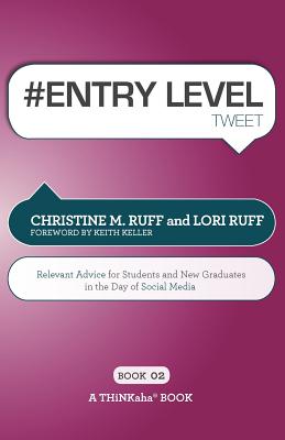 # ENTRY LEVEL tweet Book02: Relevant Advice for Students and New Graduates in the Day of Social Media - Ruff, Christine M, and Ruff, Lori, and Setty, Rajesh (Editor)