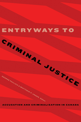 Entryways to Criminal Justice: Accusation and Criminalization in Canada - Pavlich, George (Editor), and Unger, Matthew P (Editor), and Ballucci, Dale A (Contributions by)