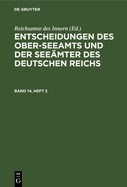 Entscheidungen Des Ober-Seeamts Und Der Seemter Des Deutschen Reichs. Band 14, Heft 2