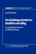 Entscheidungsorientiertes Qualitatscontrolling: Ein Ganzheitliches Instrument Der Qualitatssicherung