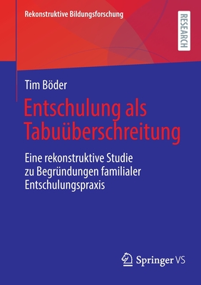 Entschulung als Tabuberschreitung: Eine rekonstruktive Studie zu Begrndungen familialer Entschulungspraxis - Bder, Tim