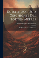 Entstehung Und Geschichte Des Todten Meeres: Ein Beitrag Zur Geologie Pal?stinas