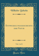 Entwickelungsgeschichte Der Natur, Vol. 1 of 2 (Classic Reprint)