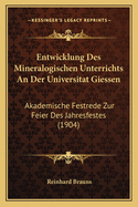 Entwicklung Des Mineralogischen Unterrichts An Der Universitat Giessen: Akademische Festrede Zur Feier Des Jahresfestes (1904)