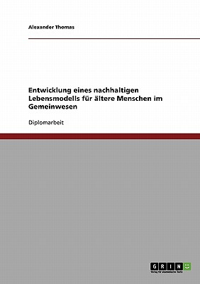 Entwicklung eines nachhaltigen Lebensmodells fr ltere Menschen im Gemeinwesen - Thomas, Alexander, M.D.