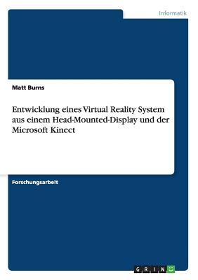Entwicklung Eines Virtual Reality System Aus Einem Head-Mounted-Display Und Der Microsoft Kinect - Burns, Matt