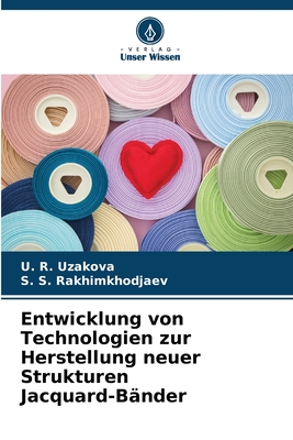 Entwicklung von Technologien zur Herstellung neuer Strukturen Jacquard-B?nder - Uzakova, U R, and Rakhimkhodjaev, S S