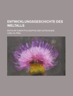 Entwicklungsgeschichte Des Weltalls: Entwurf Einer Philosophie Der Astronomie (Classic Reprint)