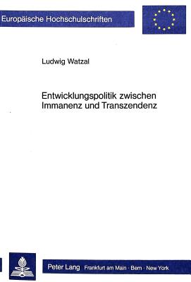 Entwicklungspolitik Zwischen Immanenz Und Transzendenz: Essays Zur Entwicklungspolitik - Watzal, Ludwig