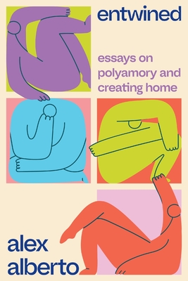 Entwined: Essays on Polyamory and Creating Home - Alberto, Alex