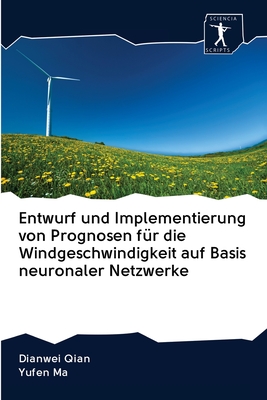 Entwurf und Implementierung von Prognosen f?r die Windgeschwindigkeit auf Basis neuronaler Netzwerke - Qian, Dianwei, and Ma, Yufen