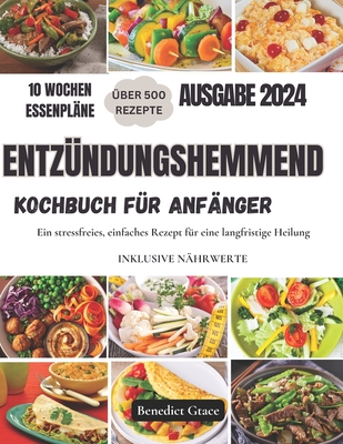 Entz?ndungshemmendes Kochbuch f?r Anf?nger: Ein stressfreies, einfaches Rezept f?r eine langfristige Heilung - Grace, Benedict