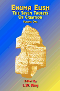 Enuma Elish: The Seven Tablets of Creation: Or the Babylonian and Assyrian Legends Concerning the Creation of the World and of Mankind; English Translations