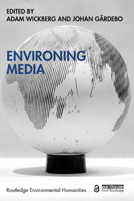Environing Media - Wickberg, Adam (Editor), and Grdebo, Johan (Editor)