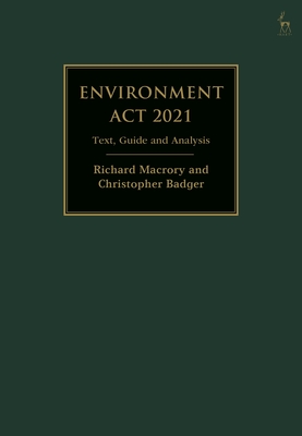 Environment Act 2021: Text, Guide and Analysis - Badger, Christopher, and Macrory Hon KC, Richard
