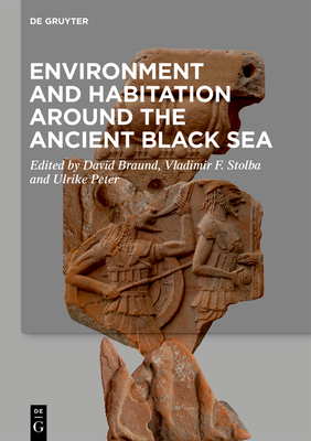 Environment and Habitation Around the Ancient Black Sea - Braund, David (Editor), and Stolba, Vladimir F (Editor), and Peter, Ulrike (Editor)
