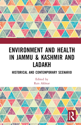 Environment and Health in Jammu & Kashmir and Ladakh: Historical and Contemporary Scenario - Akhtar, Rais (Editor)