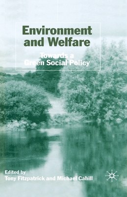 Environment and Welfare: Towards a Green Social Policy - Fitzpatrick, T (Editor), and Cahill, M (Editor)