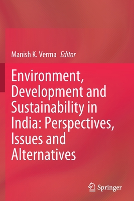 Environment, Development and Sustainability in India: Perspectives, Issues and Alternatives - Verma, Manish K. (Editor)