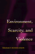 Environment, Scarcity, and Violence - Homer-Dixon, Thomas F