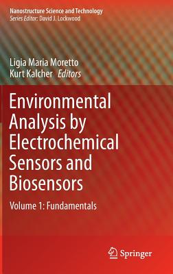 Environmental Analysis by Electrochemical Sensors and Biosensors: Fundamentals - Moretto, Ligia Maria (Editor), and Kalcher, Kurt (Editor)