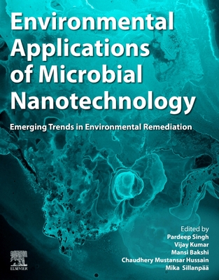 Environmental Applications of Microbial Nanotechnology: Emerging Trends in Environmental Remediation - Singh, Pardeep (Editor), and Kumar, Vijay (Editor), and Bakshi, Mansi (Editor)