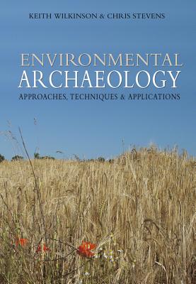 Environmental Archaeology: Approaches, Techniques & Applications - Wilkinson, Keith, and Stevens, C E, and Sidell, E J