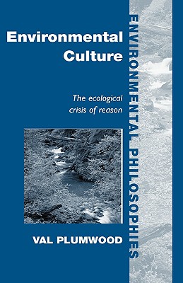 Environmental Culture: The Ecological Crisis of Reason - Plumwood, Val