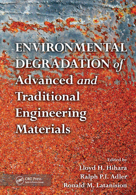 Environmental Degradation of Advanced and Traditional Engineering Materials - Hihara, Lloyd H. (Editor), and Adler, Ralph P.I. (Editor), and Latanision, Ronald M. (Editor)