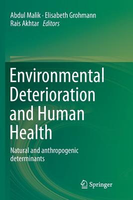 Environmental Deterioration and Human Health: Natural and Anthropogenic Determinants - Malik, Abdul (Editor), and Grohmann, Elisabeth (Editor), and Akhtar, Rais (Editor)