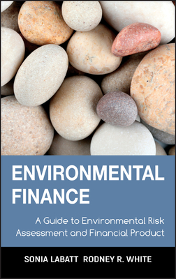 Environmental Finance: A Guide to Environmental Risk Assessment and Financial Products - Labatt, Sonia, and White, Rodney R