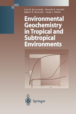 Environmental Geochemistry in Tropical and Subtropical Environments - Drude de Lacerda, Luiz (Editor), and Santelli, Ricardo Erthal (Editor), and Duursma, Egbert K. (Editor)