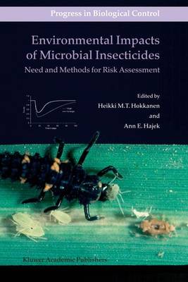 Environmental Impacts of Microbial Insecticides: Need and Methods for Risk Assessment - Hokkanen, Heikki M T (Editor), and Hajek, Ann (Editor)