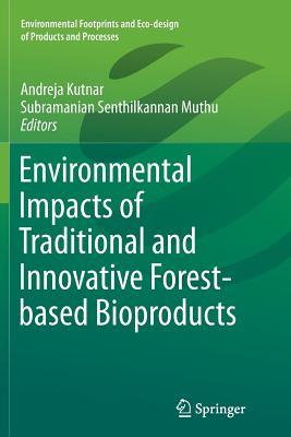 Environmental Impacts of Traditional and Innovative Forest-Based Bioproducts - Kutnar, Andreja (Editor), and Muthu, Subramanian Senthilkannan (Editor)