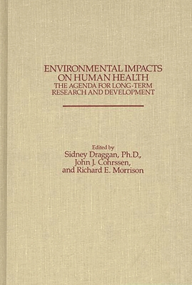 Environmental Impacts on Human Health: The Agenda for Long-Term Research and Development - Draggan, Sidney (Editor), and Cohrssen, John J (Editor), and Morrison, Richard (Editor)