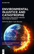 Environmental Injustice and Catastrophe: How Global Insecurities Threaten the Future of Humanity